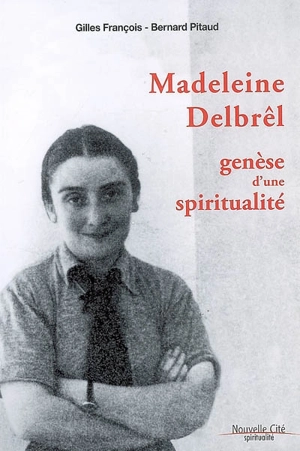Madeleine Delbrêl, genèse d'une spiritualité - Gilles François