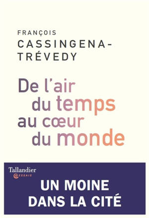 De l'air du temps au coeur du monde : un moine dans la cité - François Cassingena-Trévedy