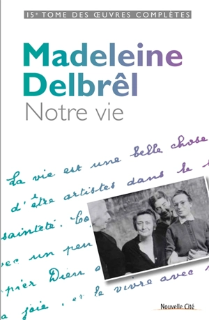 Oeuvres complètes. Vol. 15. Textes à ses équipières. Vol. 3. Notre vie - Madeleine Delbrêl