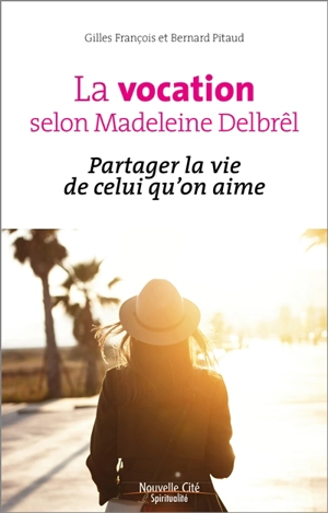La vocation selon Madeleine Delbrêl : partager la vie de celui qu'on aime - Gilles François