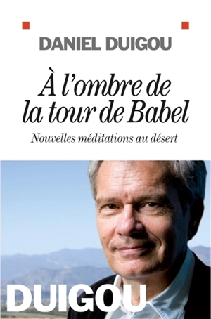 A l'ombre de la tour de Babel : nouvelles méditations au désert - Daniel Duigou