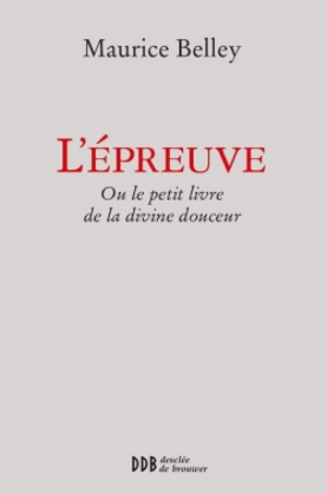 L'épreuve ou Le tout petit livre de la divine douceur - Maurice Bellet