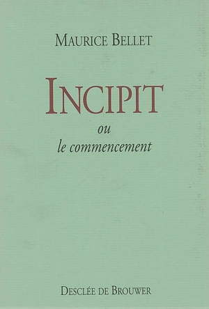 Incipit ou Le commencement - Maurice Bellet