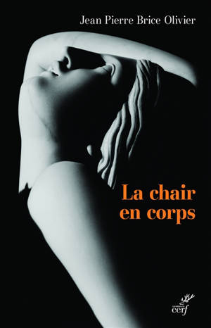 La chair en corps : un corps de chair - Jean-Pierre Brice Olivier