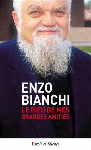 Le Dieu de mes grandes amitiés - Enzo Bianchi