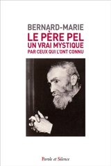Le père Pel (1878-1966) : un vrai mystique, par ceux qui l'ont connu - Bernard-Marie