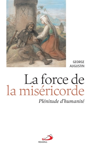 La force de la miséricorde : plénitude d'humanité - George Augustin