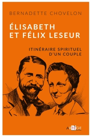 Elisabeth et Félix Leseur : parcours spirituel d'un couple - Bernadette Chovelon