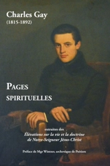 Pages spirituelles : extraites des Elévations sur la vie et la doctrine de Notre-Seigneur Jésus-Christ - Charles Gay