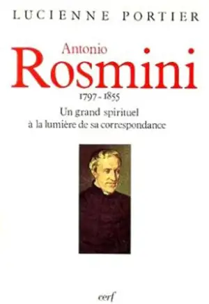 Antonio Rosmini : (1797-1855), un grand spirituel à la lumière de sa correspondance - Antonio Rosmini