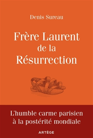 Frère Laurent de la Résurrection : le cordonnier de Dieu - Denis Sureau