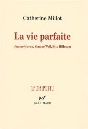 La vie parfaite : Jeanne Guyon, Simone Weil, Etty Hillesum - Catherine Millot