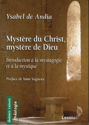 Mystère du Christ, mystère de Dieu : introduction à la mystagogie et à la mystique - Ysabel de Andia