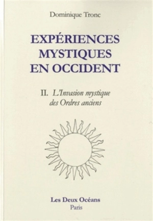 Expériences mystiques en Occident. Vol. 2. L'invasion mystique en France des ordres anciens - Dominique Tronc