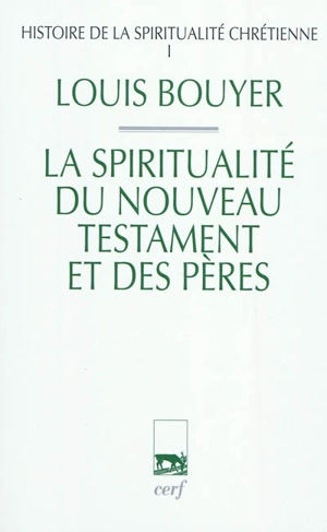 Histoire de la spiritualité chrétienne. Vol. 1. La spiritualité du Nouveau Testament et des Pères - Louis Bouyer