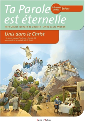 Ta parole est éternelle : unis dans le Christ : troisième année, enfant - Olivier Teilhard de Chardin