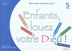 Viens, suis-moi. Enfants, louez votre Dieu : mon cahier d'éveil à la foi, 5 ans - Véronique Téllène