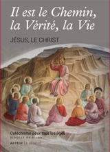 Il est le chemin, la vérité, la vie : Jésus, le Christ : catéchisme pour tous les âges - SDC Dijon