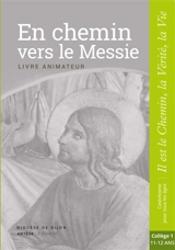 En chemin vers le Messie, Jésus, le Christ : livre animateur : collège 1, 11-12 ans - Eglise catholique. Diocèse (Dijon)