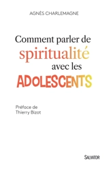 Comment parler de spiritualité avec les adolescents - Agnès Charlemagne