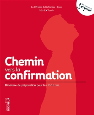 Chemin vers la confirmation : itinéraire de préparation pour les 13-15 ans : signes du Seigneur - Diffusion catéchistique