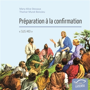 Préparation à la confirmation : suis-moi - Marie-Alice Dessaux