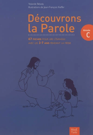 Découvrons la parole, année C : 67 fiches pour lire l'évangile avec les 3-7 ans pendant la messe - Yolande Bésida