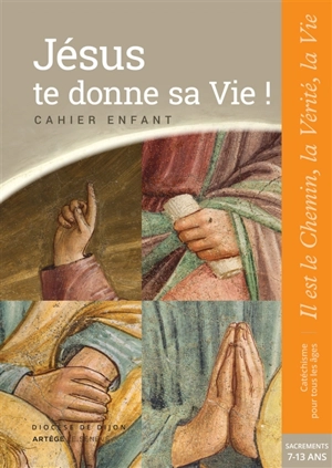 Jésus te donne sa vie ! : cahier enfant : sacrements, 7-13 ans - Eglise catholique. Diocèse (Dijon)