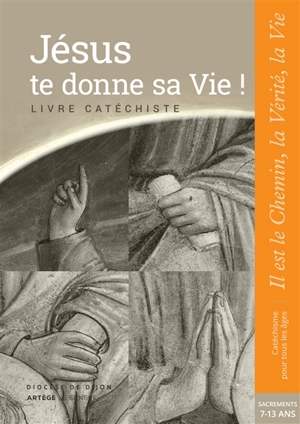 Jésus te donne sa vie ! : livre catéchiste : sacrements, 7-13 ans - Eglise catholique. Diocèse (Dijon)