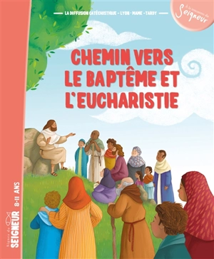 Chemin vers le baptême et l'eucharistie : signes du Seigneur, 8-11 ans - Diffusion catéchistique