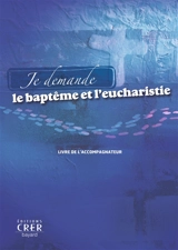 Je demande le baptême et l'eucharistie : livre de l'accompagnateur - Louis-Michel Renier