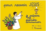 Pour recevoir Jésus : je prépare ma première communion - Christine Ponsard