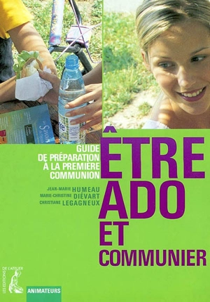 Etre ado et communier : guide de préparation à la première communion - Jean-Marie Humeau