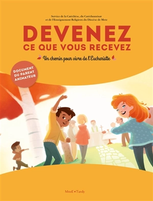 Un chemin pour vivre de l'Eucharistie : document du parent animateur - Église catholique. Diocèse (Metz). Service diocésain de la catéchèse, du catéchuménat et de l'enseignement religieux