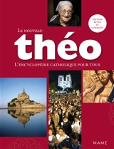 Le nouveau Théo : l'encyclopédie catholique pour tous