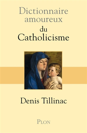 Dictionnaire amoureux du catholicisme - Denis Tillinac
