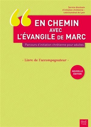 En chemin avec l'Evangile de Marc : parcours d'initiation chrétienne pour adultes : livre de l'accompagnateur - Eglise catholique. Diocèse (Lyon). Service diocésain d'initiation chrétienne-catéchuménat