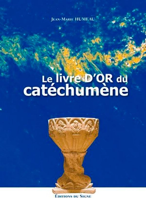 Le livre d'or du catéchumène - Jean-Marie Humeau