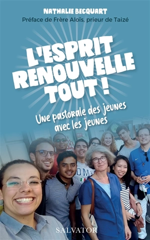 L'Esprit renouvelle tout ! : une pastorale des jeunes avec les jeunes - Nathalie Becquart