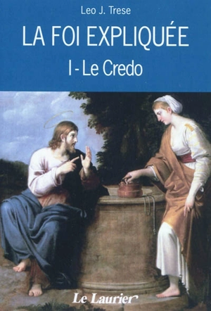 La foi expliquée. Vol. 1. Le Credo - Leo John Trese