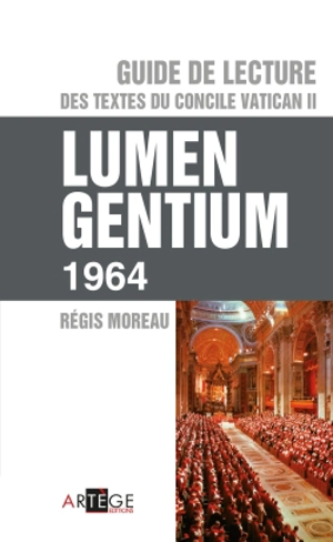 Guide de lecture des textes du concile Vatican II. Lumen Gentium 1964 - Régis Moreau