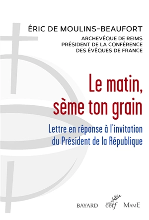 Le matin, sème ton grain : lettre en réponse à l'invitation du président de la République - Eric de Moulins-Beaufort