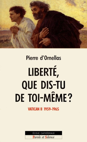 Liberté, que dis-tu de toi-même ? : une lecture des travaux du concile Vatican II, 25 janvier 1959-8 décembre 1965 - Pierre d' Ornellas