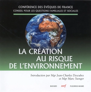 La création au risque de l'environnement - Eglise catholique. Conférence épiscopale française. Conseil pour les questions familiales et sociales