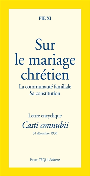 Sur le mariage chrétien : la communauté familiale, sa constitution : lettre encyclique Casti connubii du 31 décembre 1930 - Pie 11