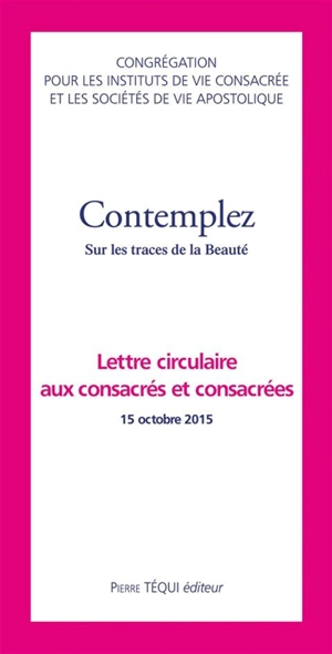 Contemplez : sur les traces de la beauté : lettre circulaire aux consacrés et consacrées, 15 octobre 2015 - Eglise catholique. Congrégation pour les instituts de vie consacrée et les sociétés de vie apostolique