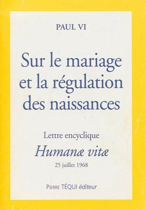 Humanae vitae sur le mariage et la régulation des naissances : lettre encyclique du 25 juillet 1968 - Paul 6