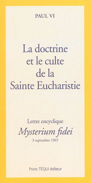 Lettre encyclique Mysterium fidei : de sa sainteté le pape Paul VI sur la doctrine et le culte de la Sainte Eucharistie : 3 septembre 1965 - Paul 6