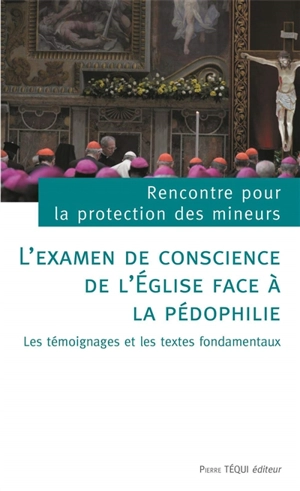 L'examen de conscience de l'Eglise face à la pédophilie : les témoignages et les textes fondamentaux - Rencontre pour la protection des mineurs dans l'Eglise (2019 ; Cité du Vatican)