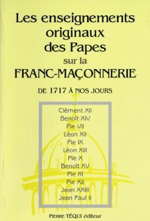 Les enseignements originaux des papes sur la franc-maçonnerie et les autres sectes... : de 1717 à nos jours